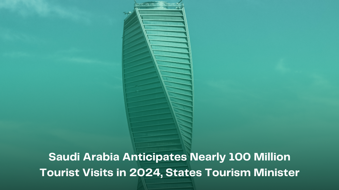 Saudi Arabia Anticipates Nearly 100 Million Tourist Visits in 2024, States Tourism Minister